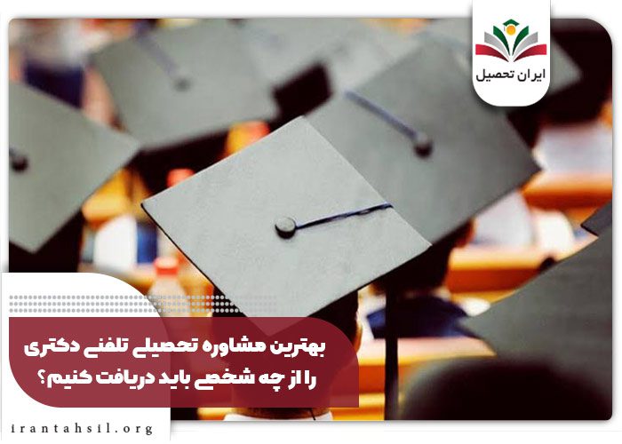 بهترین مشاوره تحصیلی تلفنی دکتری را از چه شخصی باید دریافت کنیم؟