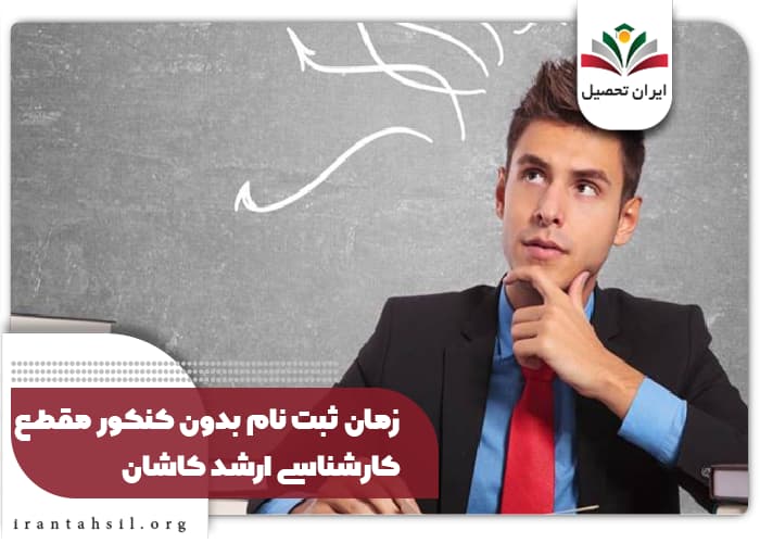 زمان ثبت نام بدون کنکور مقطع کارشناسی ارشد کاشان