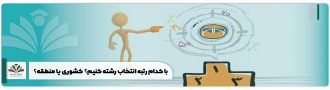 با کدام رتبه انتخاب رشته کنیم؟ کشوری یا منطقه؟