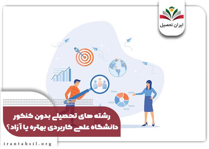 رشته های تحصیلی بدون کنکور دانشگاه علمی کاربردی بهتره یا آزاد؟