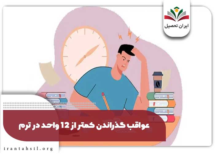 عواقب گذراندن کمتر از ۱۲ واحد در ترم